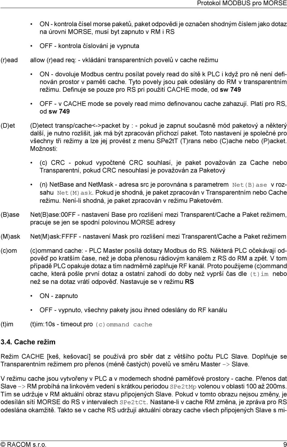 Tyto povely jsou pak odeslány do RM v transparentním režimu. Definuje se pouze pro RS pri použití CACHE mode, od sw 749 OFF - v CACHE mode se povely read mimo definovanou cache zahazují.