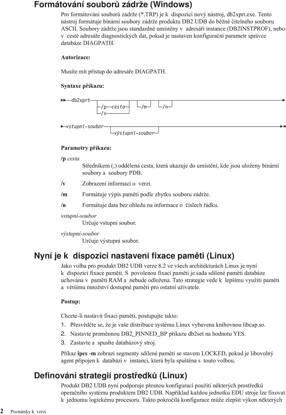 Soubory zádrže jsou standardně umístěny adresáři instance (DB2INSTPROF), nebo cestě adresáře diagnostických dat, pokud je nastaen konfigurační parametr spráce databáze DIAGPATH.