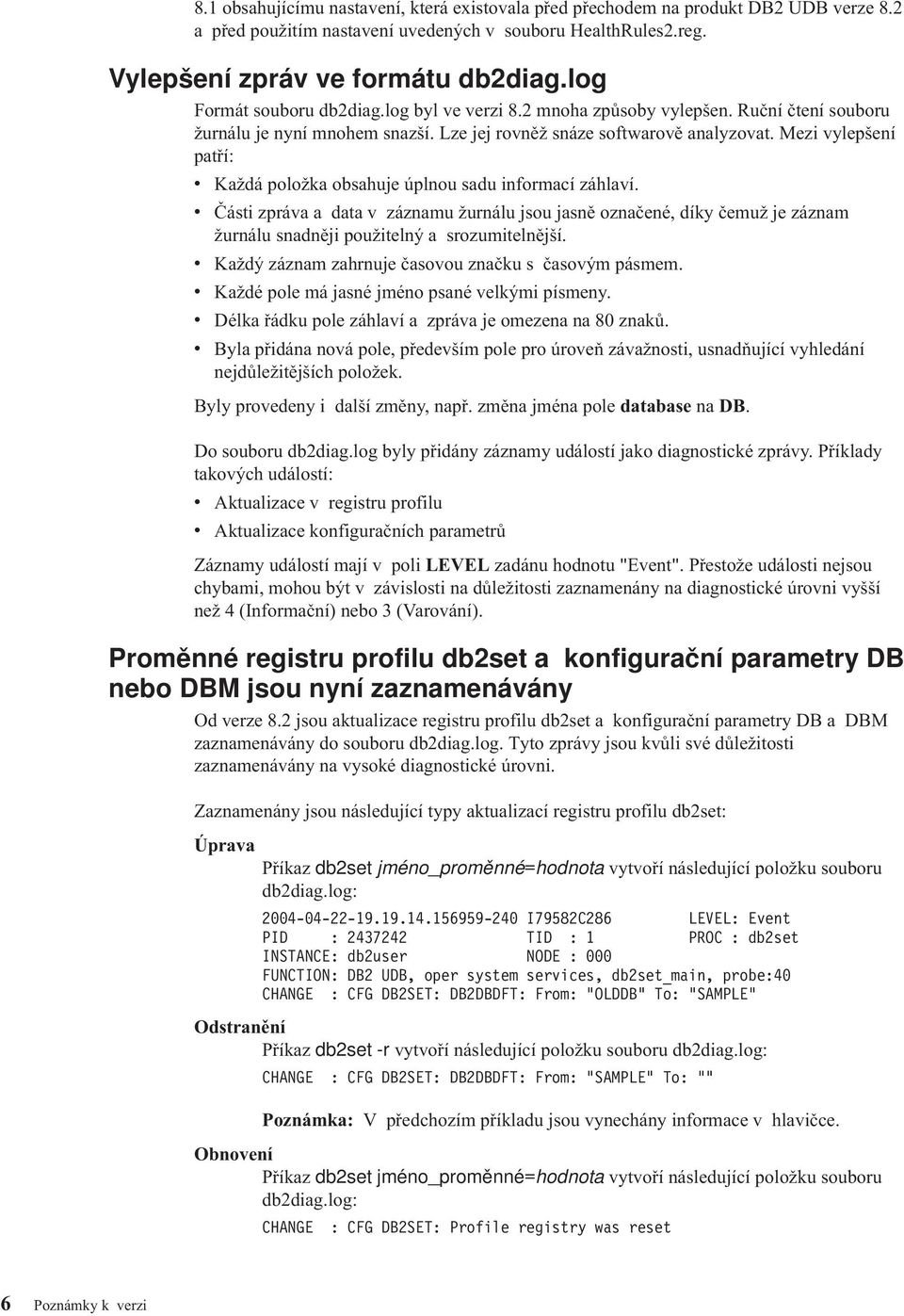 Mezi ylepšení patří: Každá položka obsahuje úplnou sadu informací záhlaí. Části zpráa a data záznamu žurnálu jsou jasně označené, díky čemuž je záznam žurnálu snadněji použitelný a srozumitelnější.