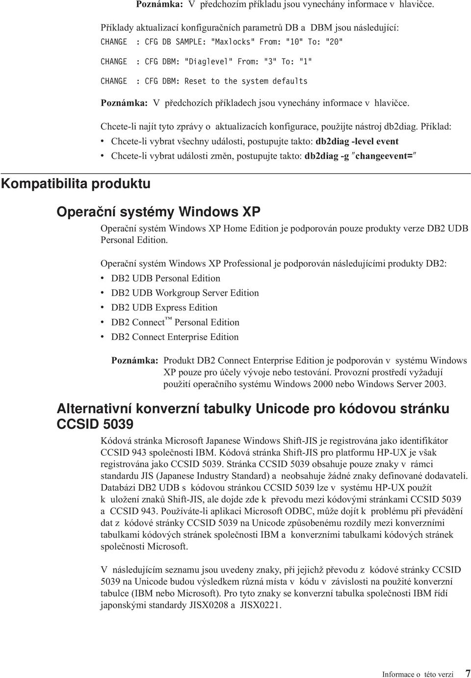 to the system defaults Kompatibilita produktu Poznámka: V předchozích příkladech jsou ynechány informace hlaičce. Chcete-li najít tyto zpráy o aktualizacích konfigurace, použijte nástroj db2diag.