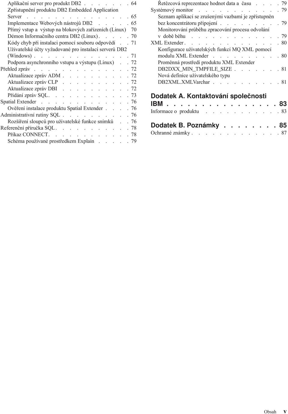 .71 Užiatelské účty yžadoané pro instalaci sererů DB2 (Windows)..............71 Podpora asynchronního stupu a ýstupu (Linux)..72 Přehled zprá..............72 Aktualizace zprá ADM.