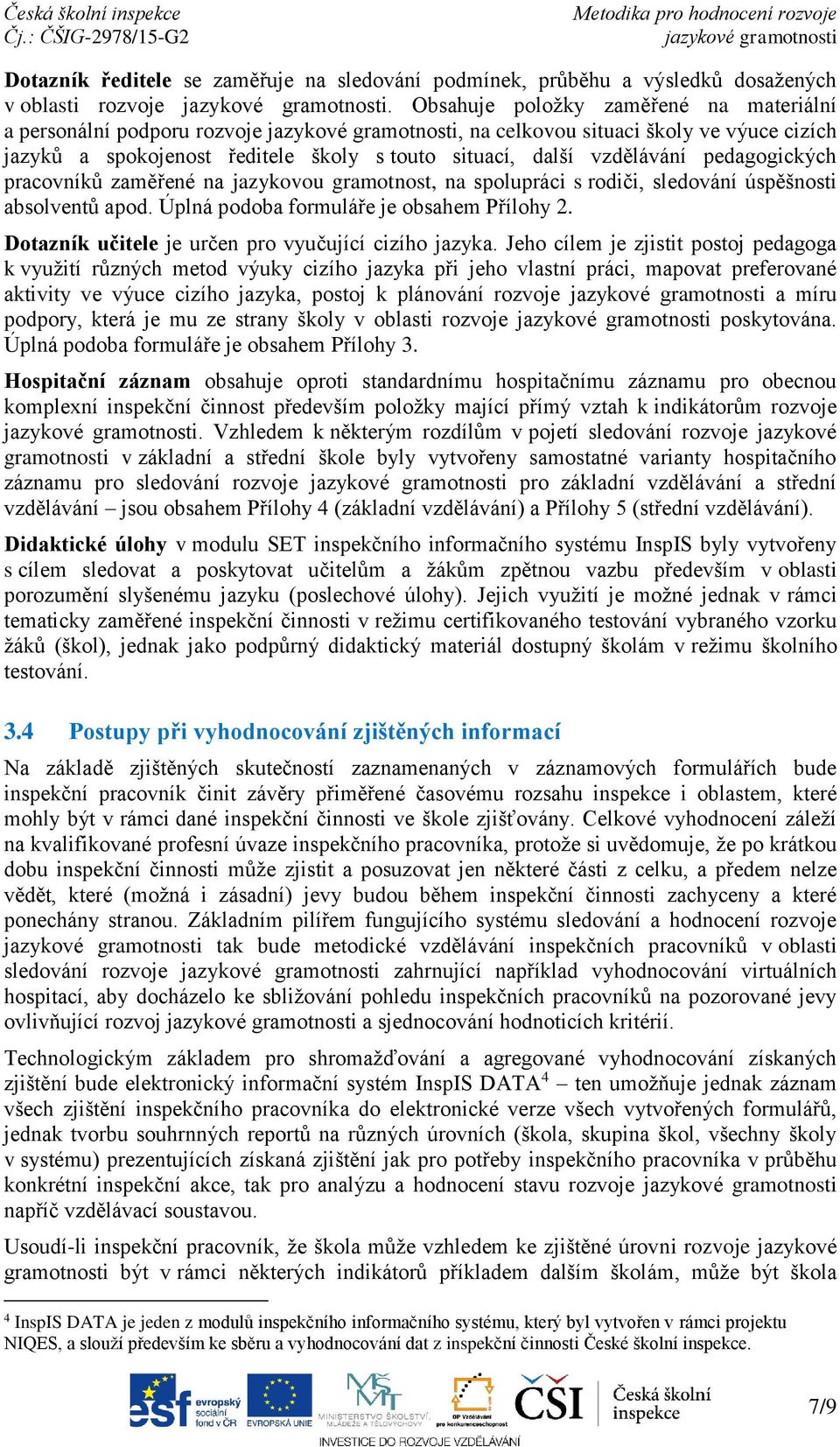 pracovníků zaměřené na jazykovou gramotnost, na spolupráci s rodiči, sledování úspěšnosti absolventů apod. Úplná podoba formuláře je obsahem Přílohy 2.