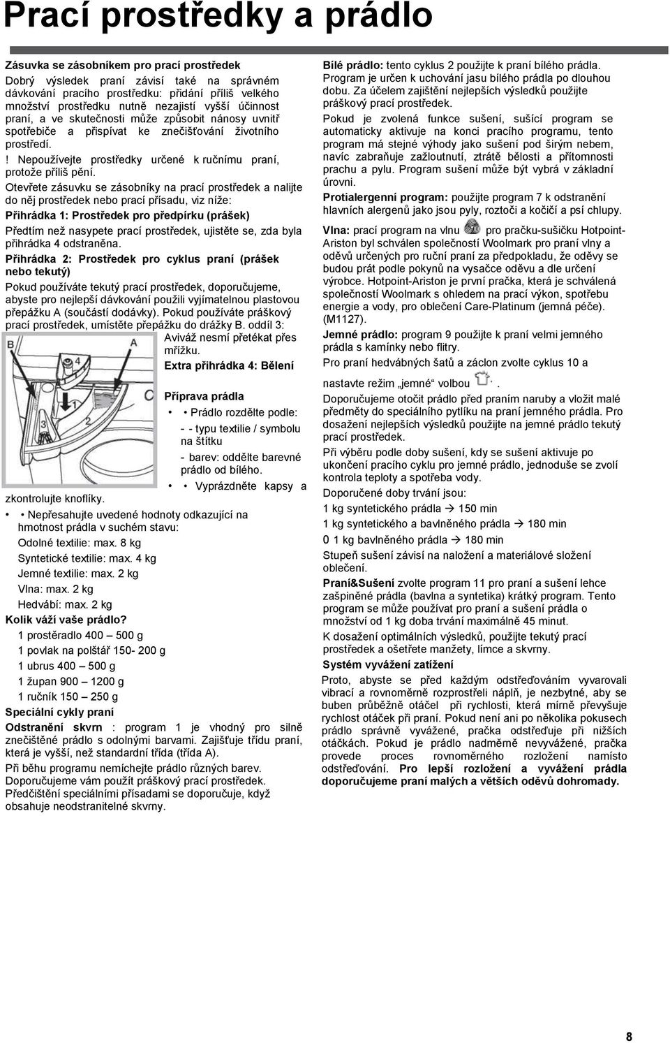 ! Nepouţívejte prostředky určené k ručnímu praní, protoţe příliš pění.