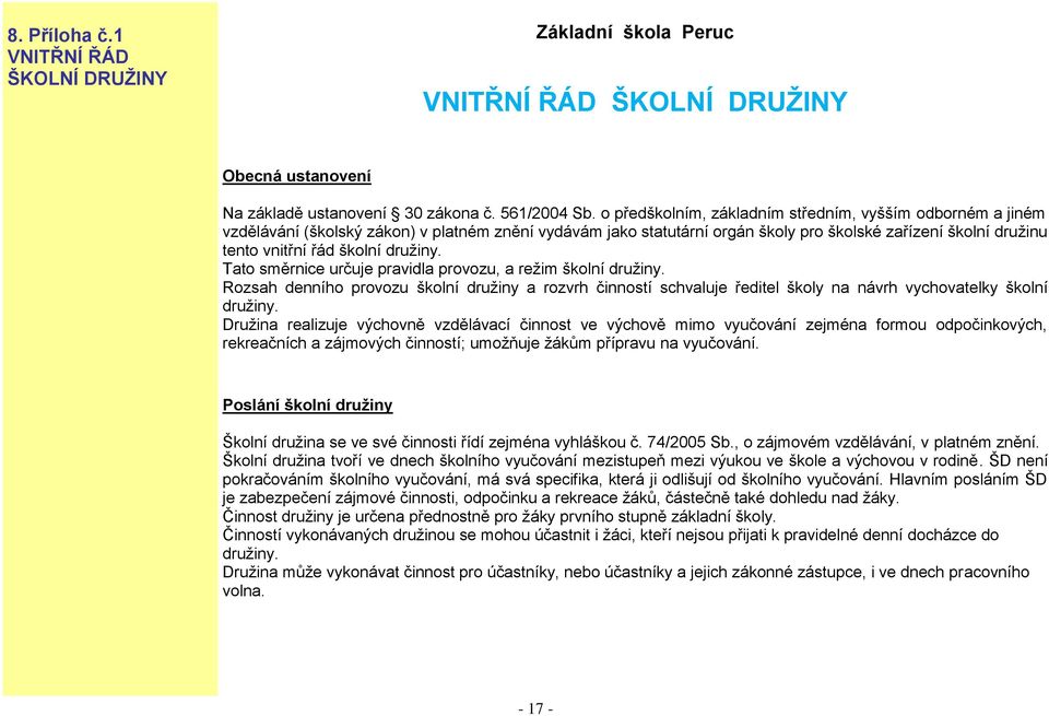 družiny. Tato směrnice určuje pravidla provozu, a režim školní družiny. Rozsah denního provozu školní družiny a rozvrh činností schvaluje ředitel školy na návrh vychovatelky školní družiny.