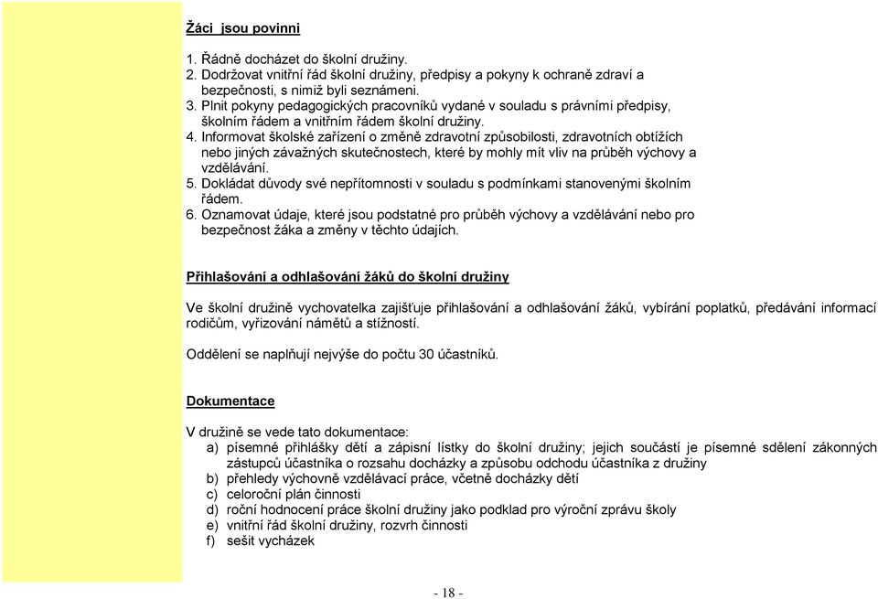 Informovat školské zařízení o změně zdravotní způsobilosti, zdravotních obtížích nebo jiných závažných skutečnostech, které by mohly mít vliv na průběh výchovy a vzdělávání. 5.