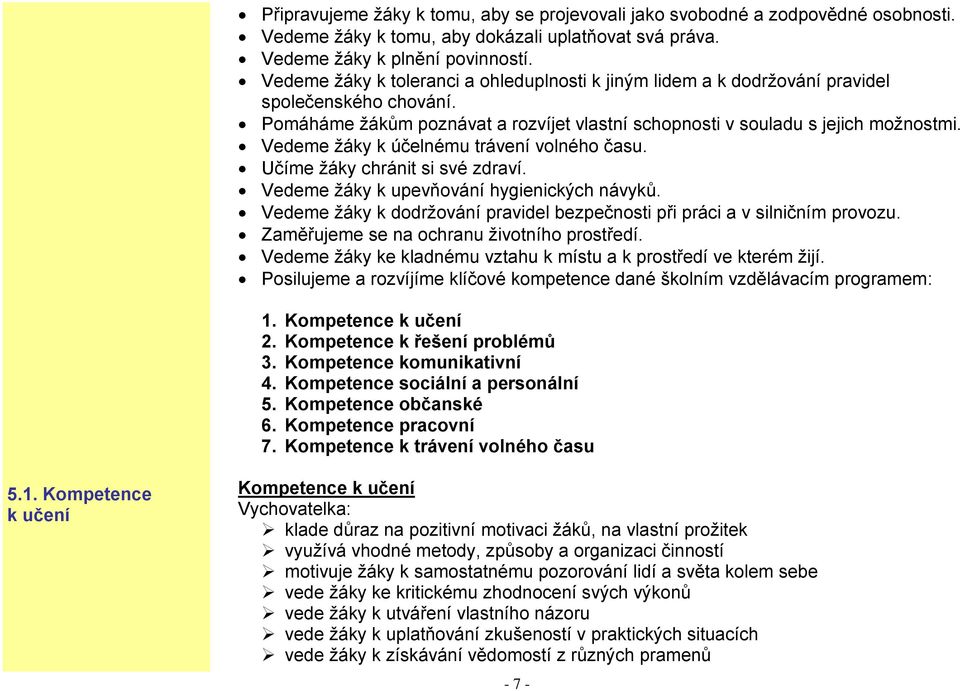 Vedeme žáky k účelnému trávení volného času. Učíme žáky chránit si své zdraví. Vedeme žáky k upevňování hygienických návyků.