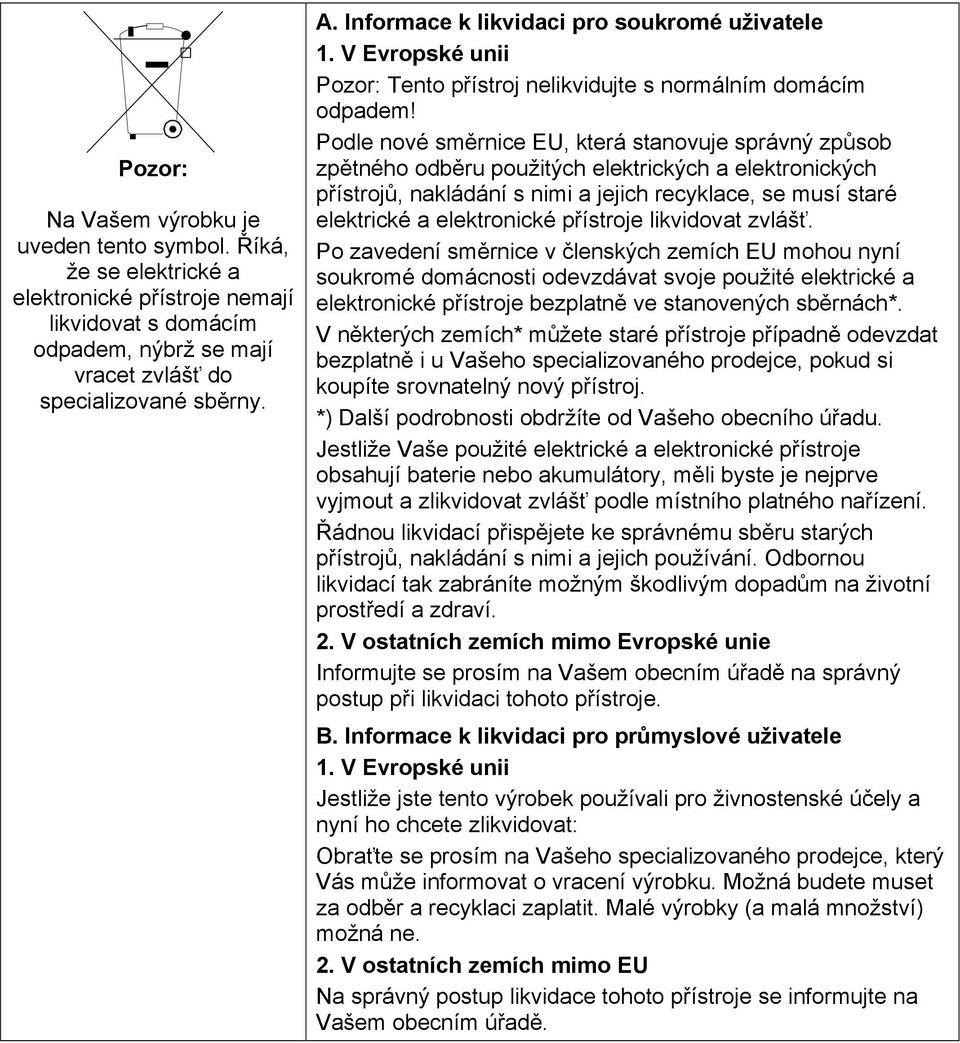 Podle nové směrnice EU, která stanovuje správný způsob zpětného odběru použitých elektrických a elektronických přístrojů, nakládání s nimi a jejich recyklace, se musí staré elektrické a elektronické