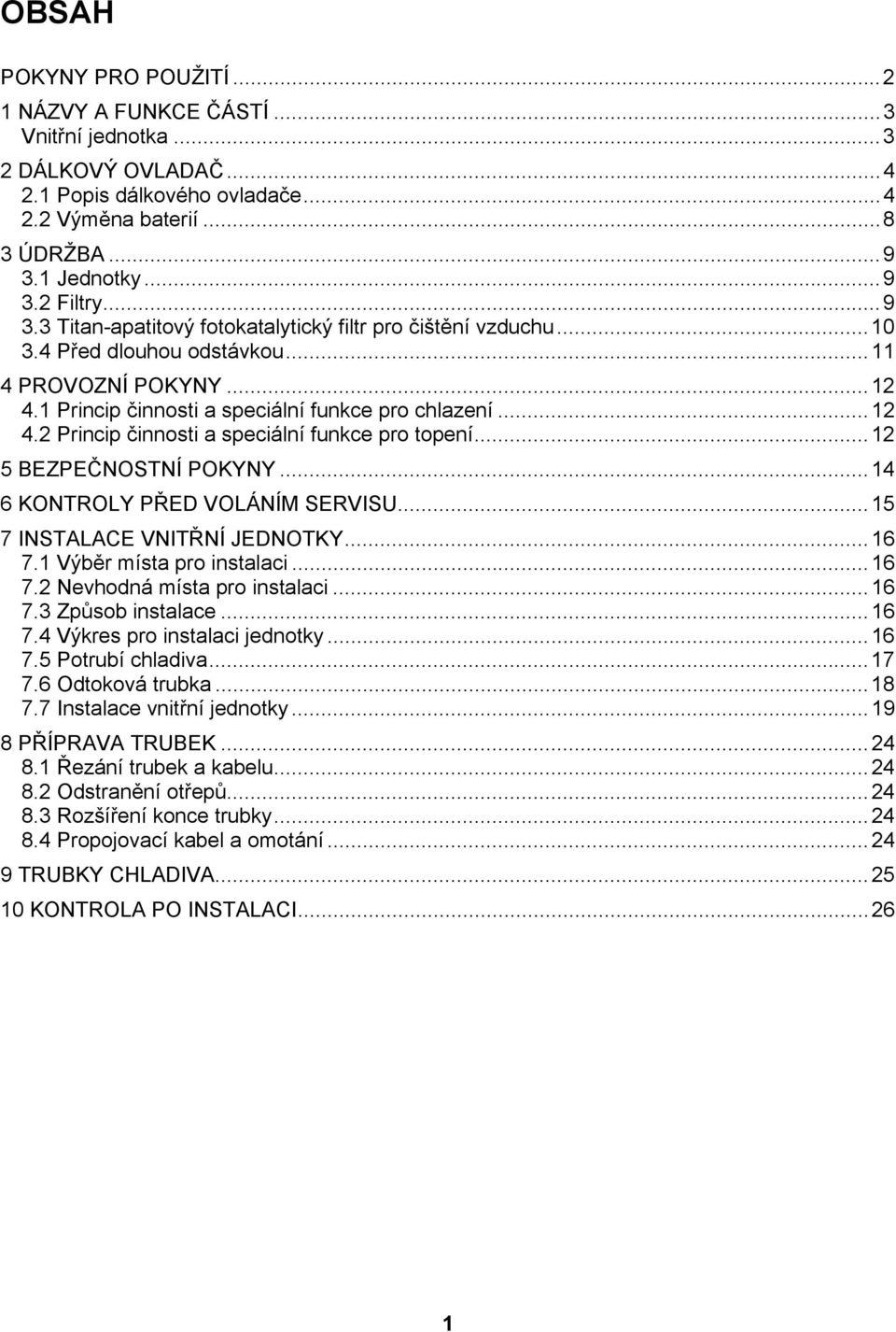 .. 12 5 BEZPEČNOSTNÍ POKYNY... 14 6 KONTROLY PŘED VOLÁNÍM SERVISU... 15 7 INSTALACE VNITŘNÍ JEDNOTKY... 16 7.1 Výběr místa pro instalaci... 16 7.2 Nevhodná místa pro instalaci... 16 7.3 Způsob instalace.