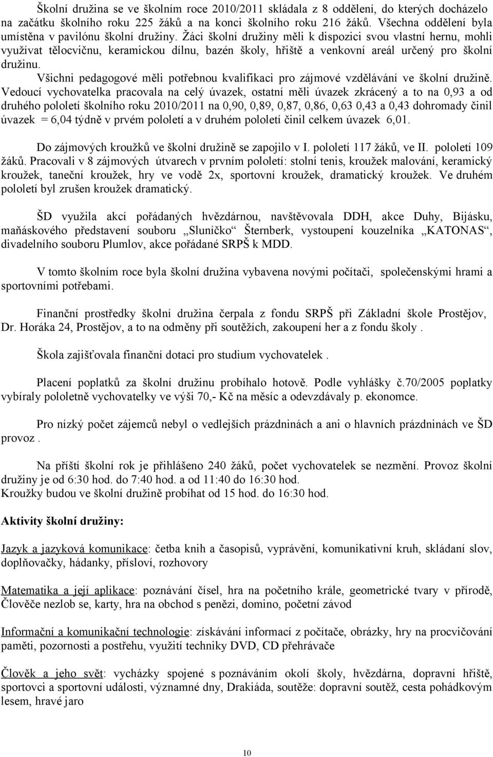 Žáci školní družiny měli k dispozici svou vlastní hernu, mohli využívat tělocvičnu, keramickou dílnu, bazén školy, hřiště a venkovní areál určený pro školní družinu.