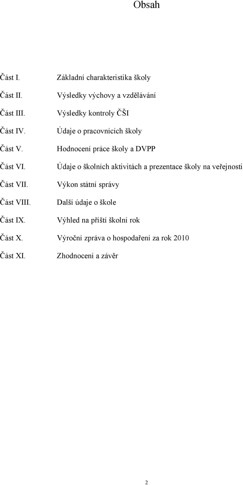 školy Hodnocení práce školy a DVPP Údaje o školních aktivitách a prezentace školy na veřejnosti Výkon státní