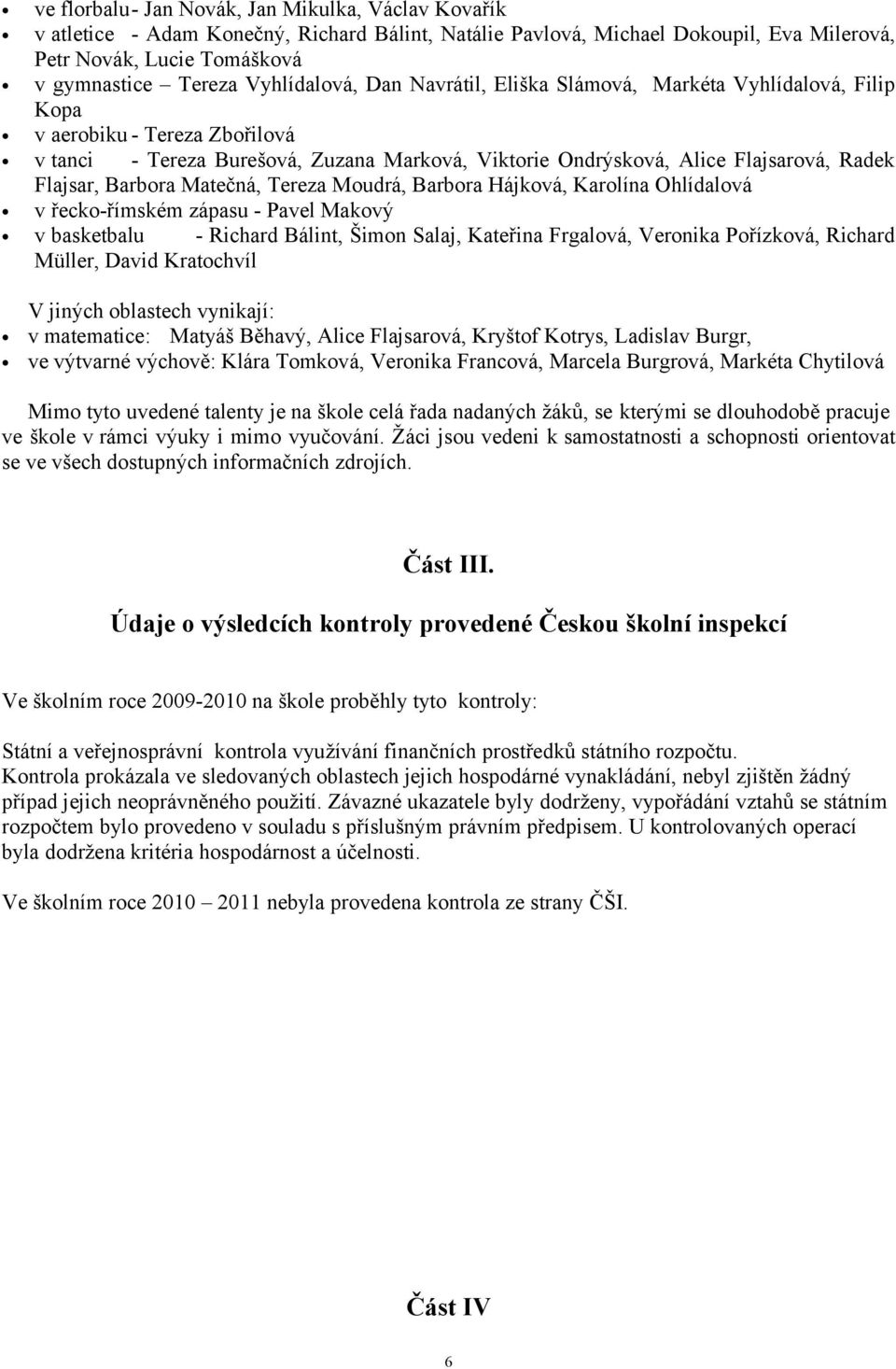 Flajsar, Barbora Matečná, Tereza Moudrá, Barbora Hájková, Karolína Ohlídalová v řecko-římském zápasu - Pavel Makový v basketbalu - Richard Bálint, Šimon Salaj, Kateřina Frgalová, Veronika Pořízková,