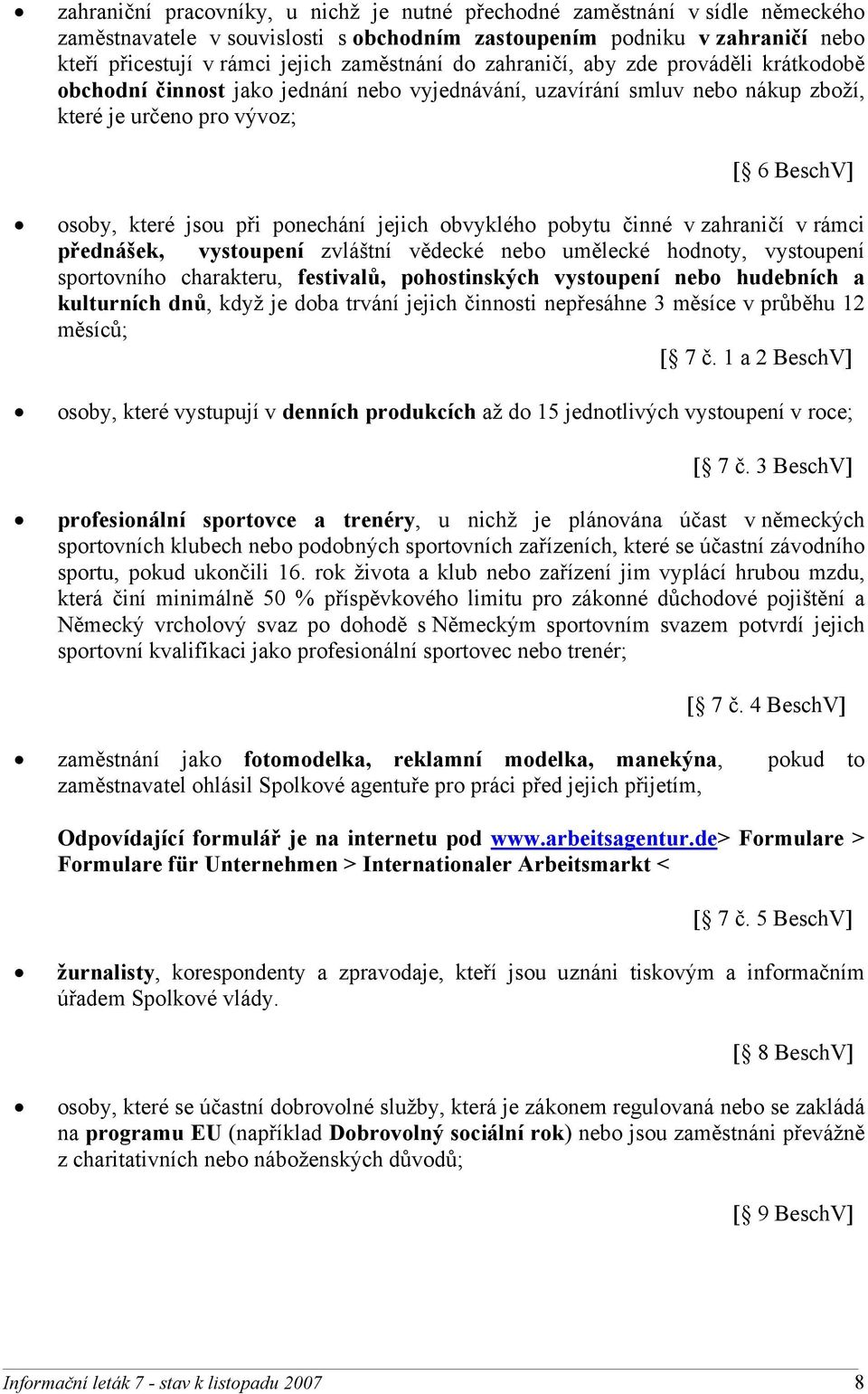 jejich obvyklého pobytu činné v zahraničí v rámci přednášek, vystoupení zvláštní vědecké nebo umělecké hodnoty, vystoupení sportovního charakteru, festivalů, pohostinských vystoupení nebo hudebních a