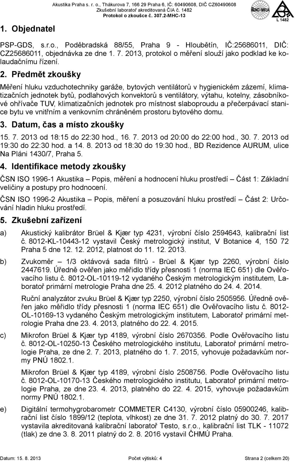 podlahových konvektorů s ventilátory, výtahu, kotelny, zásobníkové ohřívače TUV, klimatizačních jednotek pro místnost slaboproudu a přečerpávací stanice bytu ve vnitřním a venkovním chráněném