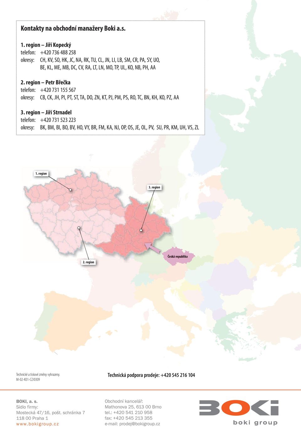 region Petr Břečka telefon: +420 731 155 567 okresy: CB, CK, JH, PI, PT, ST, TA, DO, ZN, KT, PJ, PM, PS, RO, TC, BN, KH, KO, PZ, AA 3.