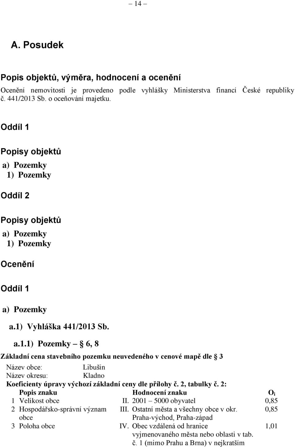 2, tabulky č. 2: Popis znaku Hodnocení znaku O i 1 Velikost obce II. 2001 5000 obyvatel 0,85 2 Hospodářsko-správní význam III. Ostatní města a všechny obce v okr.