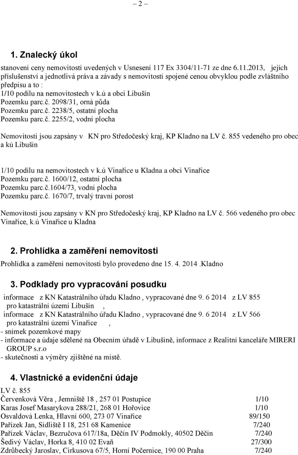 ú a obci Libušín Pozemku parc.č. 2098/31, orná půda Pozemku parc.č. 2238/5, ostatní plocha Pozemku parc.č. 2255/2, vodní plocha Nemovitosti jsou zapsány v KN pro Středočeský kraj, KP Kladno na LV č.