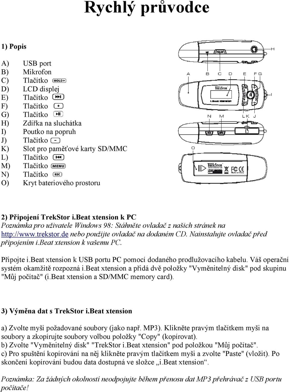 trekstor.de nebo použijte ovladač na dodaném CD. Nainstalujte ovladač před připojením i.beat xtension k vašemu PC. Připojte i.beat xtension k USB portu PC pomocí dodaného prodlužovacího kabelu.