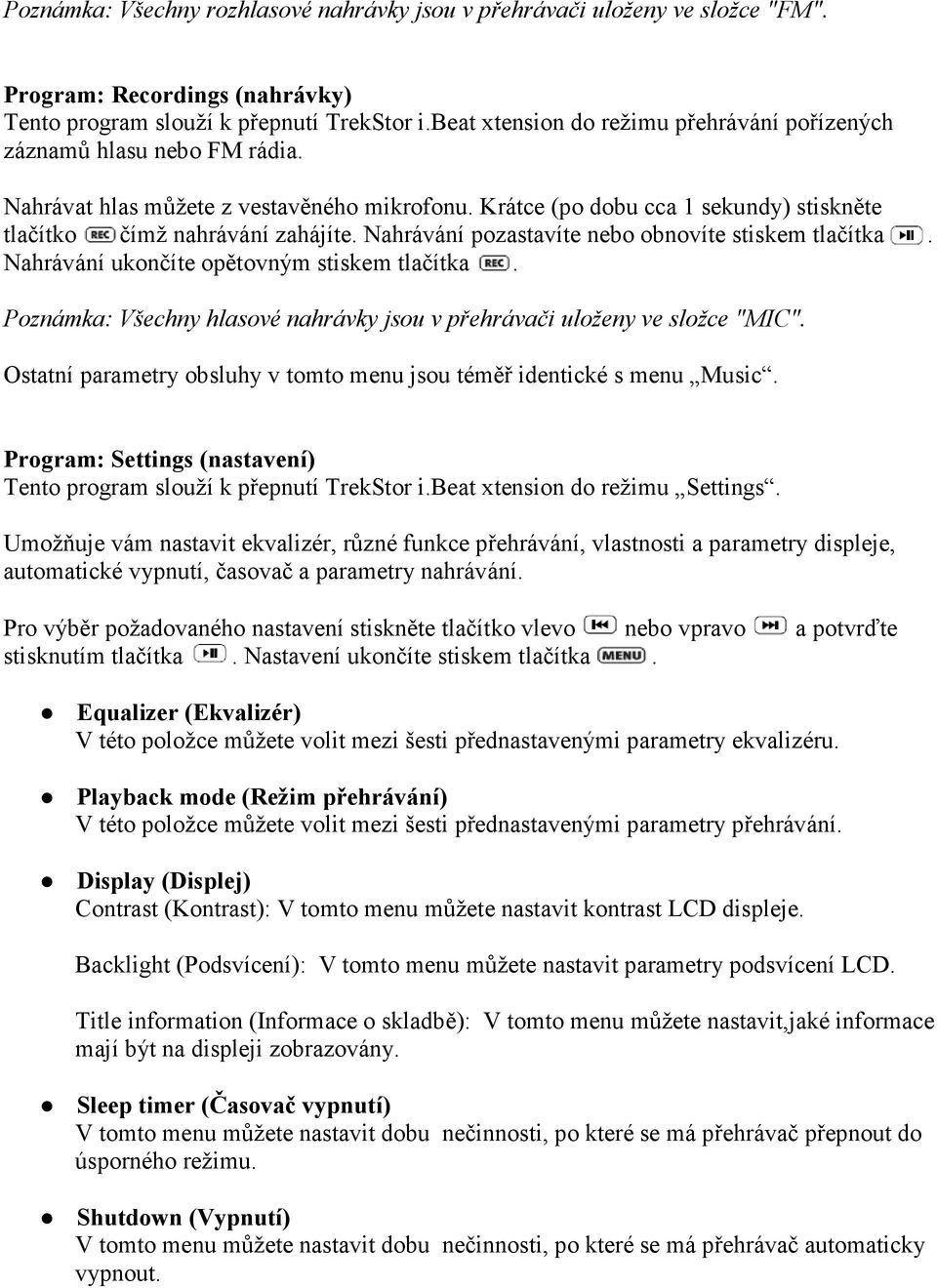 Nahrávání pozastavíte nebo obnovíte stiskem tlačítka. Nahrávání ukončíte opětovným stiskem tlačítka. Poznámka: Všechny hlasové nahrávky jsou v přehrávači uloženy ve složce "MIC".