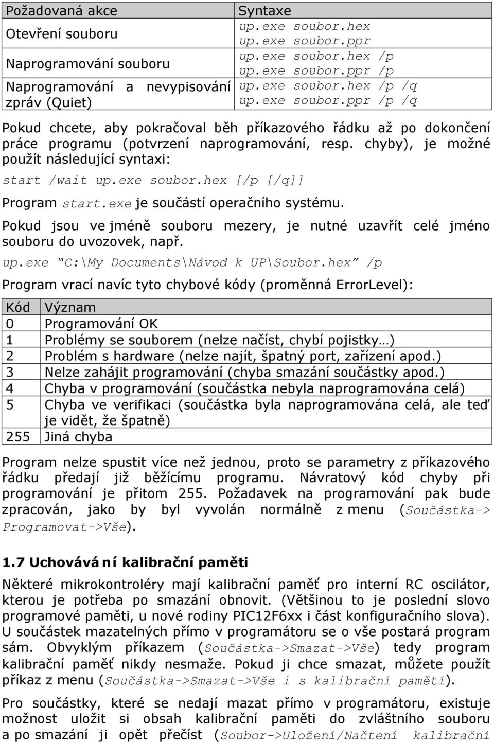 exe soubor.hex [/p [/q]] Program start.exe je součástí operačního systému. Pokud jsou ve jméně souboru mezery, je nutné uzavřít celé jméno souboru do uvozovek, např. up.