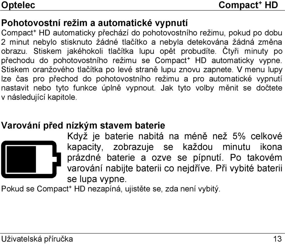 V menu lupy lze čas pro přechod do pohotovostního režimu a pro automatické vypnutí nastavit nebo tyto funkce úplně vypnout. Jak tyto volby měnit se dočtete v následující kapitole.