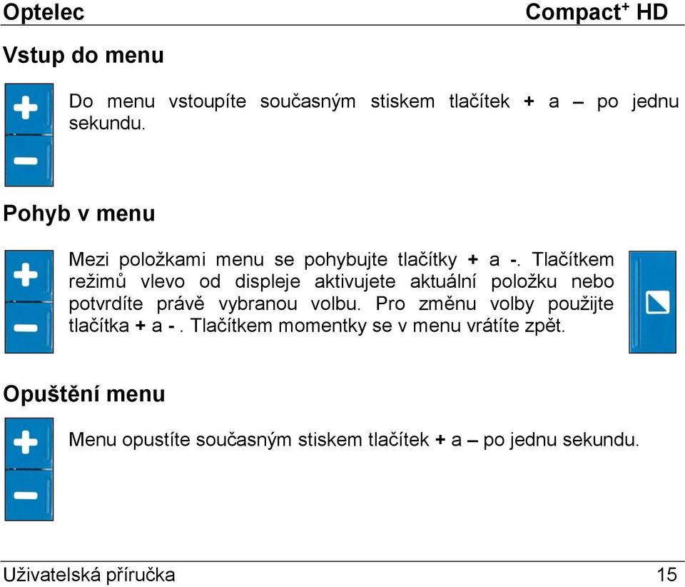 Tlačítkem režimů vlevo od displeje aktivujete aktuální položku nebo potvrdíte právě vybranou volbu.