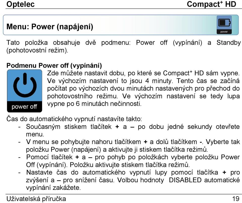 Ve výchozím nastavení se tedy lupa vypne po 6 minutách nečinnosti. Čas do automatického vypnutí nastavíte takto: - Současným stiskem tlačítek + a po dobu jedné sekundy otevřete menu.