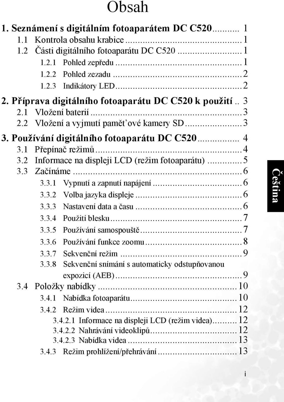 Používání digitálního fotoaparátu DC C520... 4 3.1 Přepínač režimů...4 3.2 Informace na displeji LCD (režim fotoaparátu)...5 3.3 Začínáme...6 3.3.1 Vypnutí a zapnutí napájení...6 3.3.2 Volba jazyka displeje.