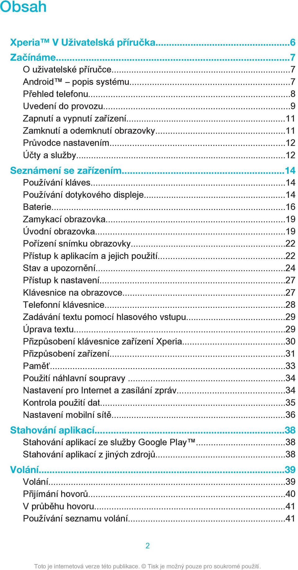 ..19 Úvodní obrazovka...19 Pořízení snímku obrazovky...22 Přístup k aplikacím a jejich použití...22 Stav a upozornění...24 Přístup k nastavení...27 Klávesnice na obrazovce...27 Telefonní klávesnice.