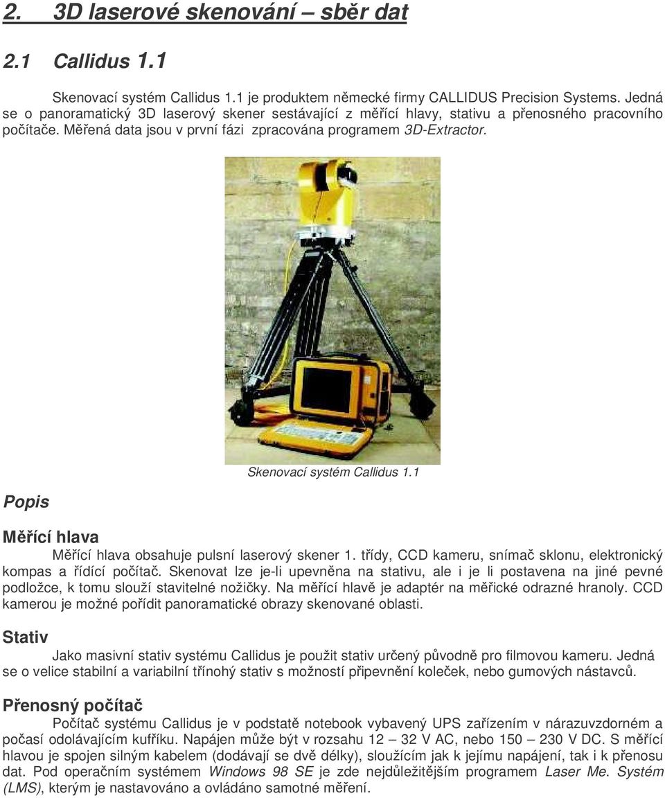 Popis Skenovací systém Callidus 1.1 Mící hlava Mící hlava obsahuje pulsní laserový skener 1. tídy, CCD kameru, sníma sklonu, elektronický kompas a ídící poíta.