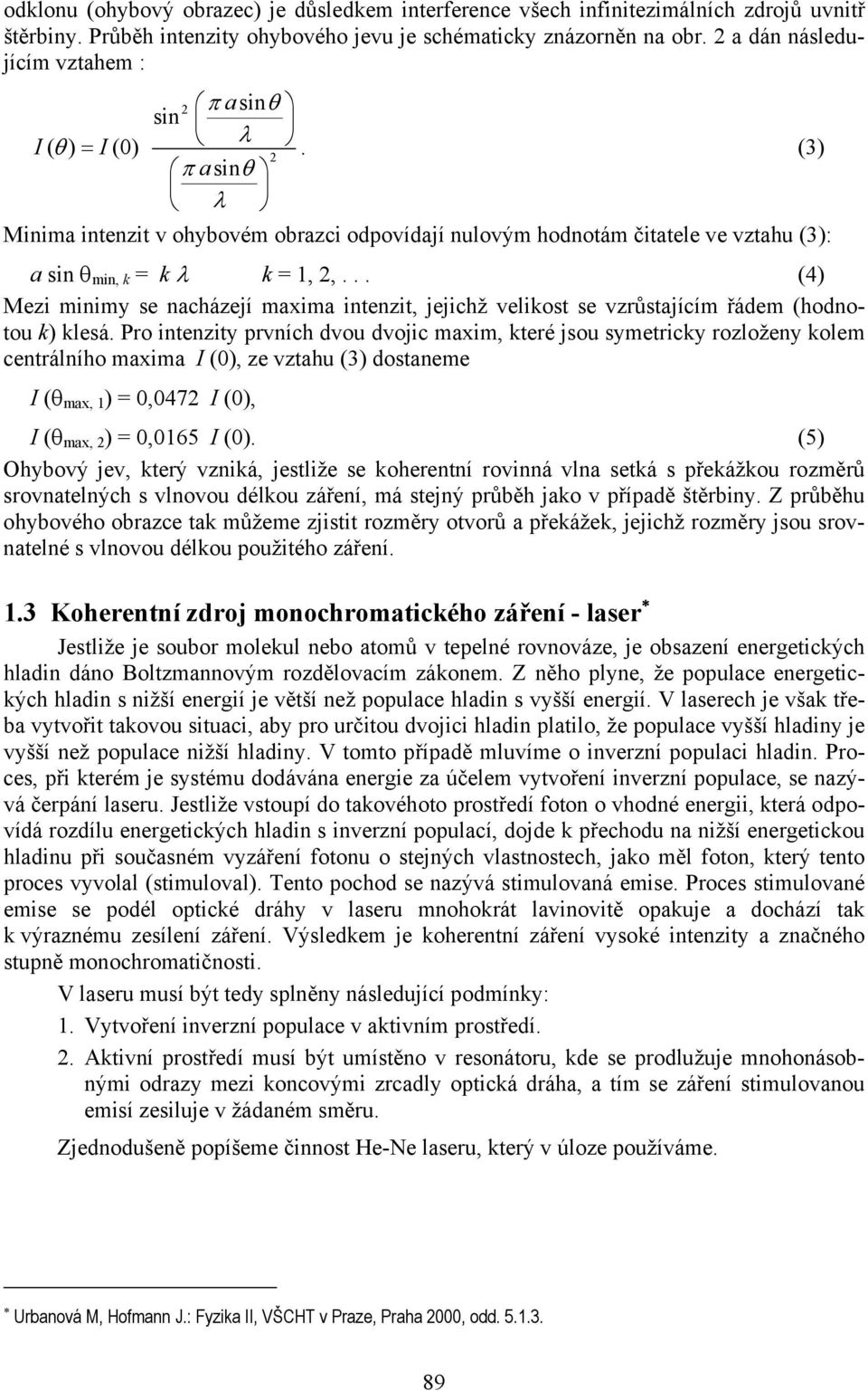 .. (4) Mezi minimy se nacházejí maxima intenzit, jejichž velikost se vzrůstajícím řádem (hodnotou k) klesá.