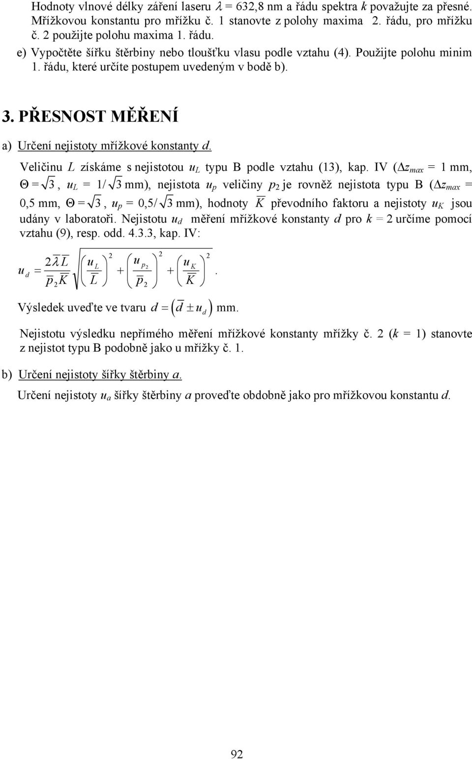 IV ( z max = 1 mm, Θ = 3, u = 1/ 3 mm), nejistota u p veličiny p je rovněž nejistota typu B ( z max = 0,5 mm, Θ = 3, u p = 0,5/ 3 mm), hodnoty K převodního faktoru a nejistoty u K jsou udány v