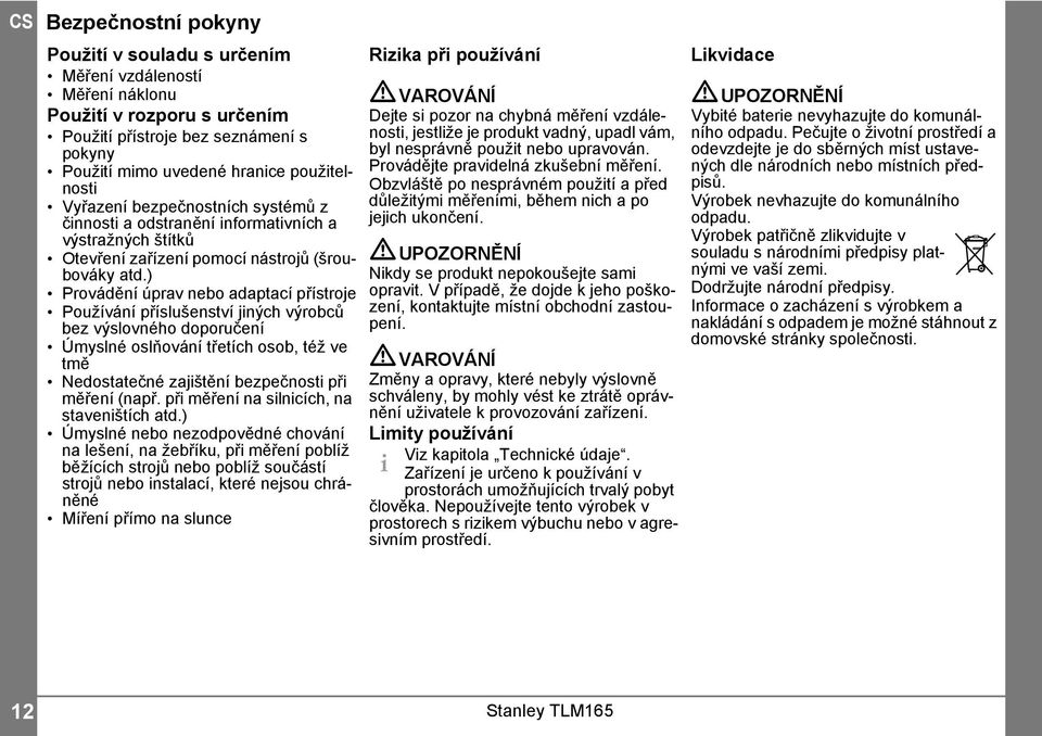 ) Provádění úprav nebo adaptací přístroje Používání příslušenství jiných výrobců bez výslovného doporučení Úmyslné oslňování třetích osob, též ve tmě Nedostatečné zajištění bezpečnosti při měření