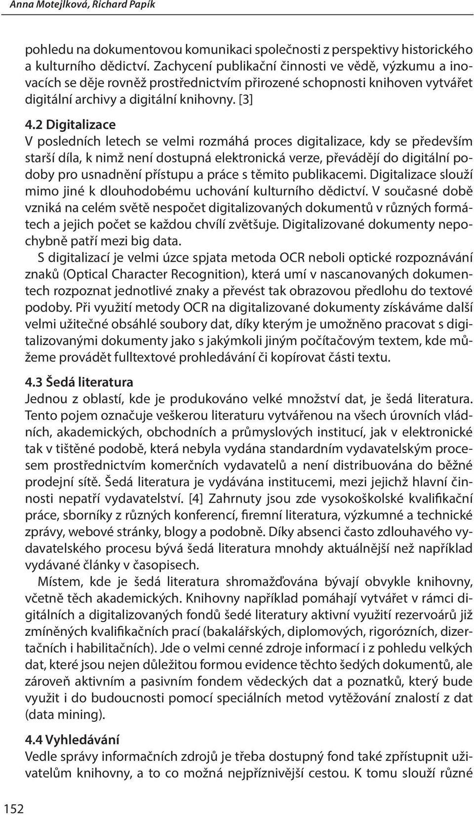 2 Digitalizace V posledních letech se velmi rozmáhá proces digitalizace, kdy se především starší díla, k nimž není dostupná elektronická verze, převádějí do digitální podoby pro usnadnění přístupu a