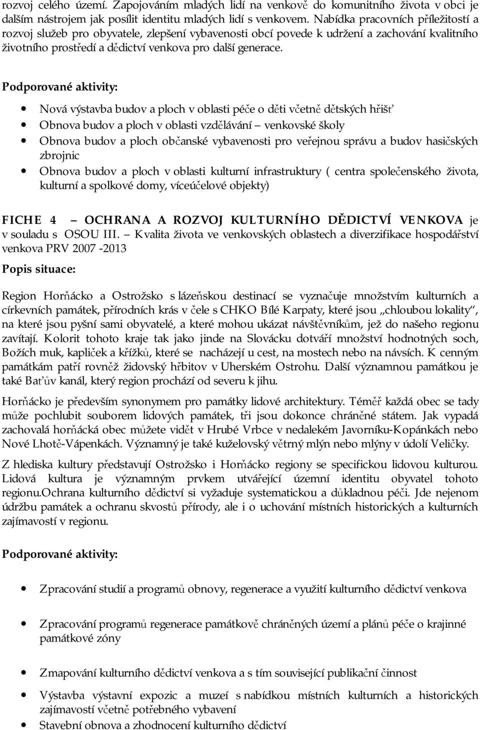 Nová výstavba budov a ploch v oblasti péče o děti včetně dětských hřišť Obnova budov a ploch v oblasti vzdělávání venkovské školy Obnova budov a ploch občanské vybavenosti pro veřejnou správu a budov