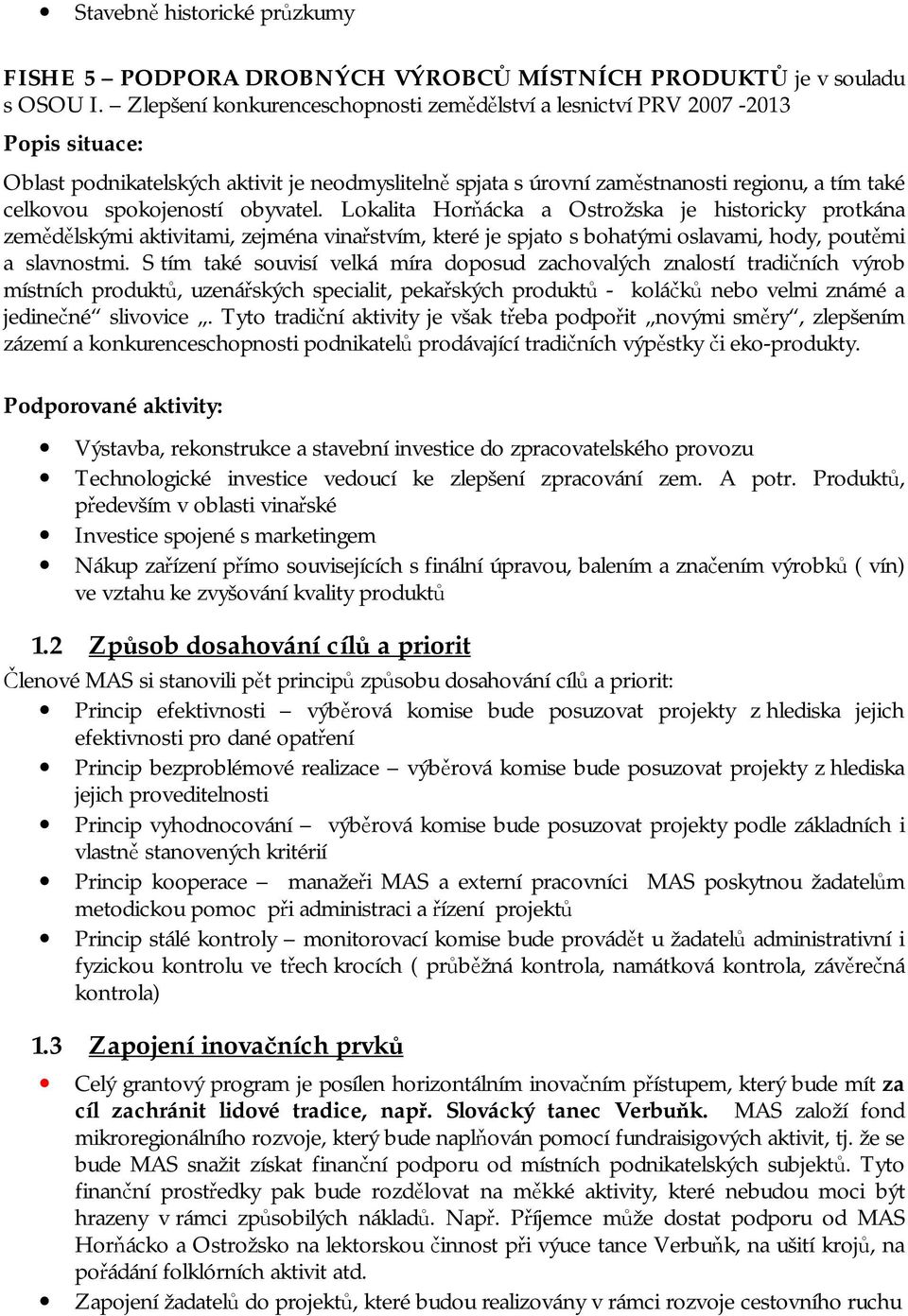 Lokalita Horňácka a Ostrožska je historicky protkána zemědělskými aktivitami, zejména vinařstvím, které je spjato s bohatými oslavami, hody, poutěmi a slavnostmi.