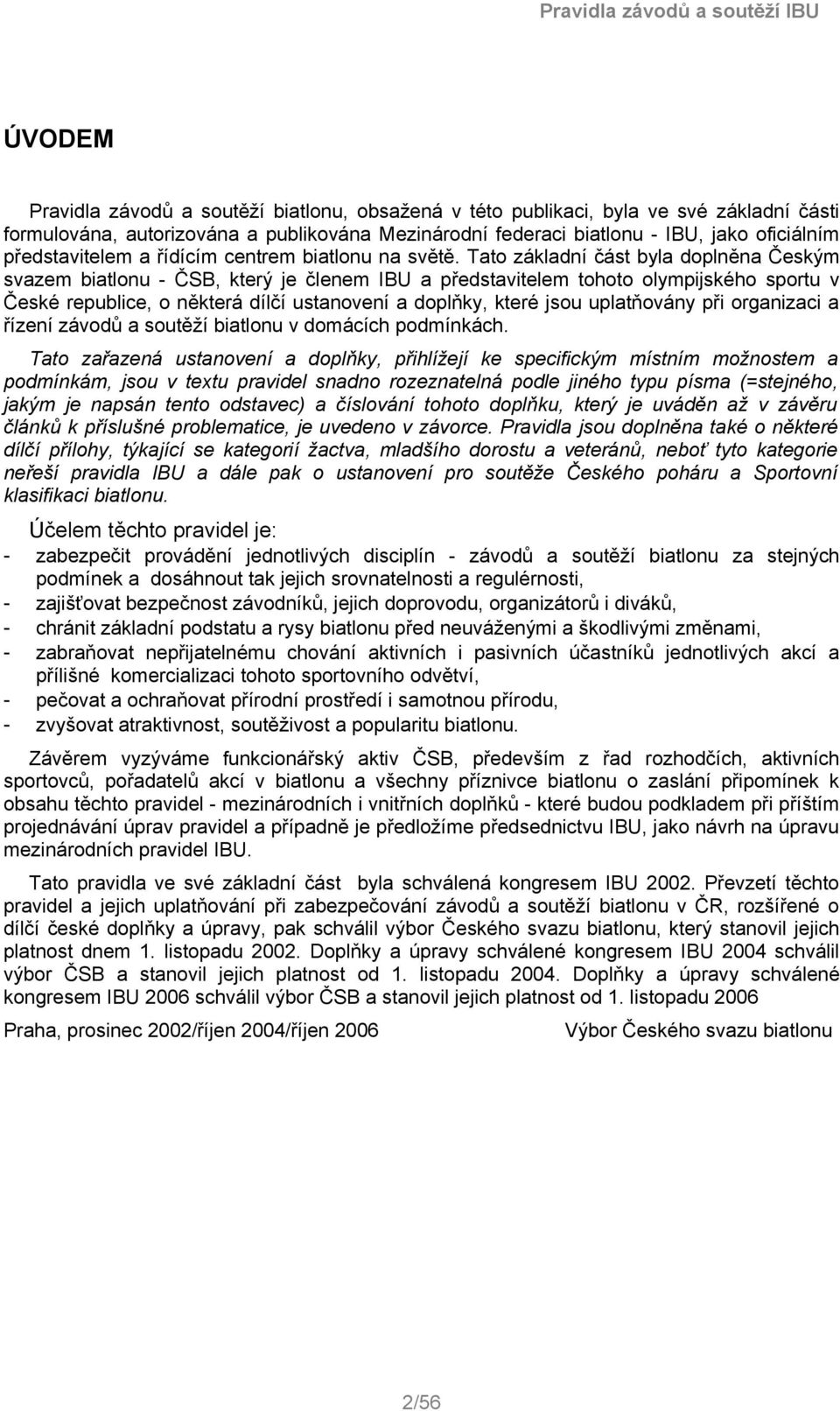 Tato základní část byla doplněna Českým svazem biatlonu - ČSB, který je členem IBU a představitelem tohoto olympijského sportu v České republice, o některá dílčí ustanovení a doplňky, které jsou