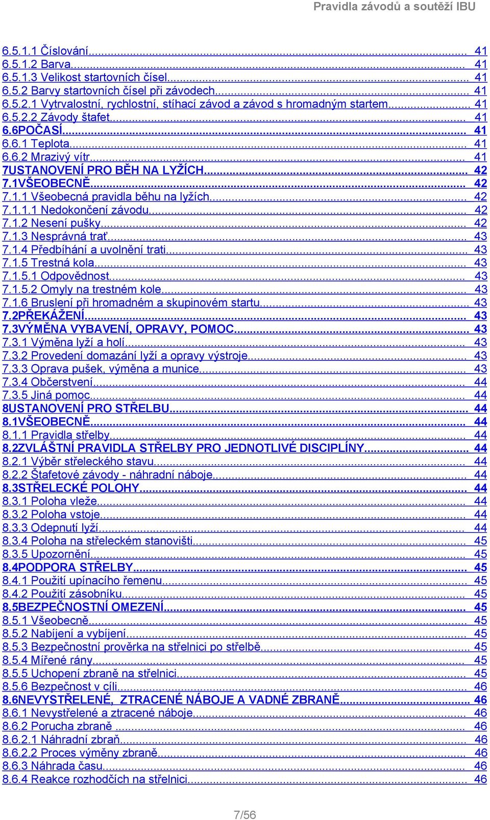 .. 42 7.1.2 Nesení pušky... 42 7.1.3 Nesprávná trať... 43 7.1.4 Předbíhání a uvolnění trati... 43 7.1.5 Trestná kola... 43 7.1.5.1 Odpovědnost... 43 7.1.5.2 Omyly na trestném kole... 43 7.1.6 Bruslení při hromadném a skupinovém startu.