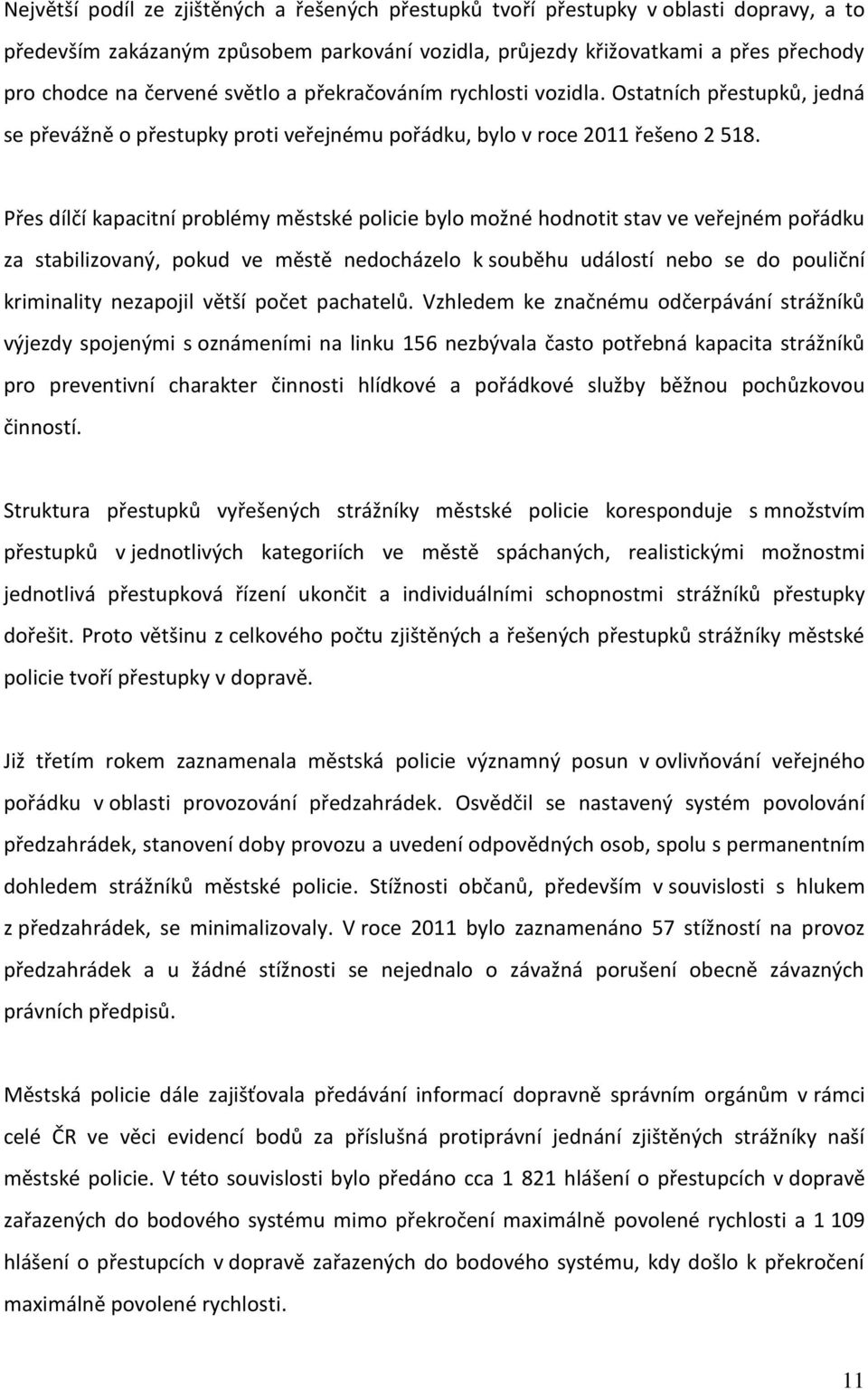 Přes dílčí kapacitní problémy městské policie bylo možné hodnotit stav ve veřejném pořádku za stabilizovaný, pokud ve městě nedocházelo k souběhu událostí nebo se do pouliční kriminality nezapojil