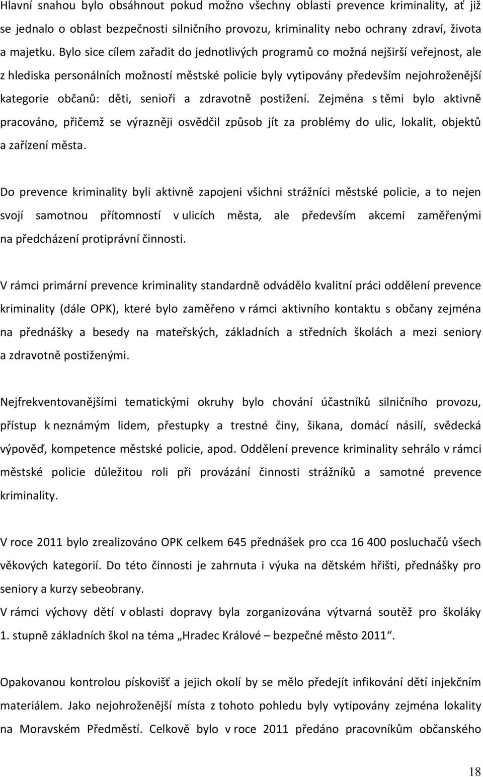 senioři a zdravotně postižení. Zejména s těmi bylo aktivně pracováno, přičemž se výrazněji osvědčil způsob jít za problémy do ulic, lokalit, objektů a zařízení města.