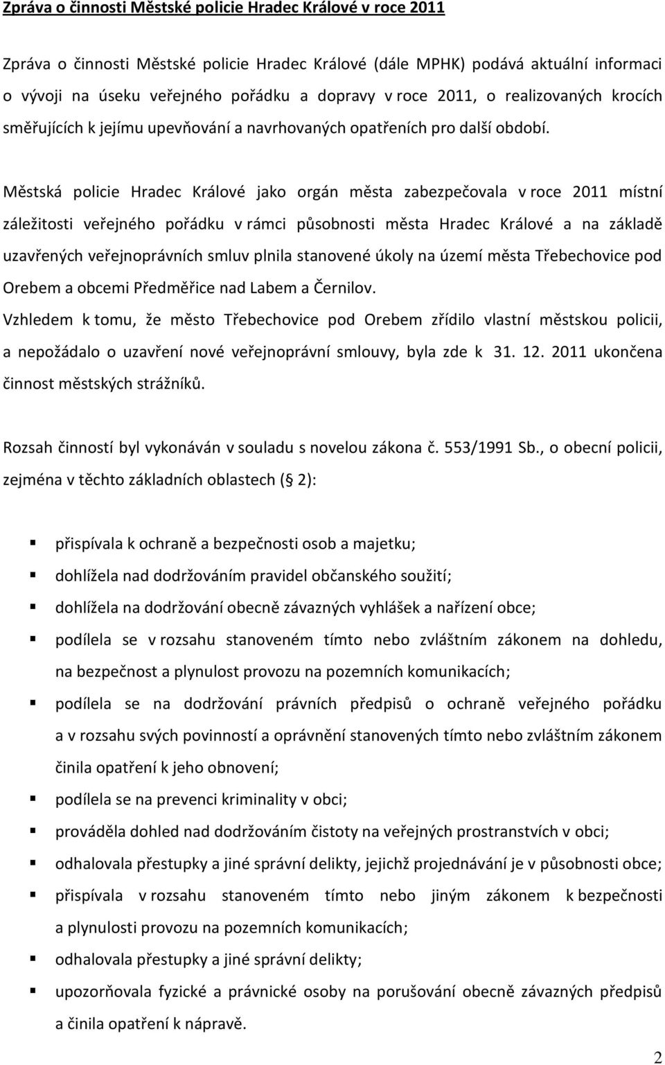 Městská policie Hradec Králové jako orgán města zabezpečovala v roce 2011 místní záležitosti veřejného pořádku v rámci působnosti města Hradec Králové a na základě uzavřených veřejnoprávních smluv