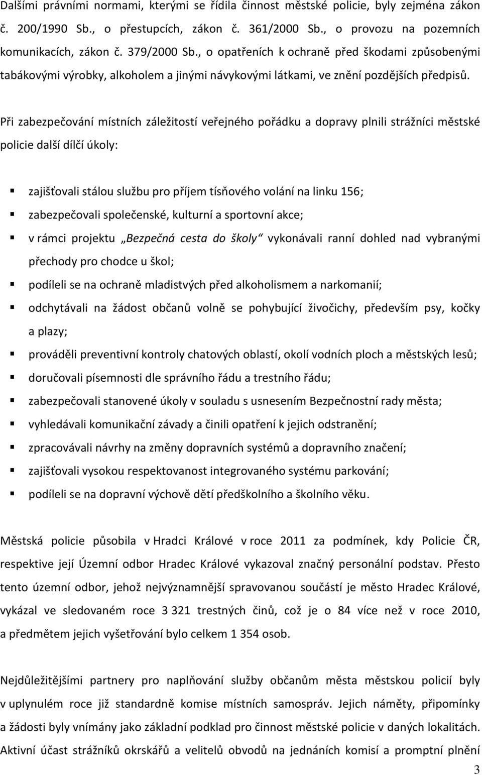 Při zabezpečování místních záležitostí veřejného pořádku a dopravy plnili strážníci městské policie další dílčí úkoly: zajišťovali stálou službu pro příjem tísňového volání na linku 156;