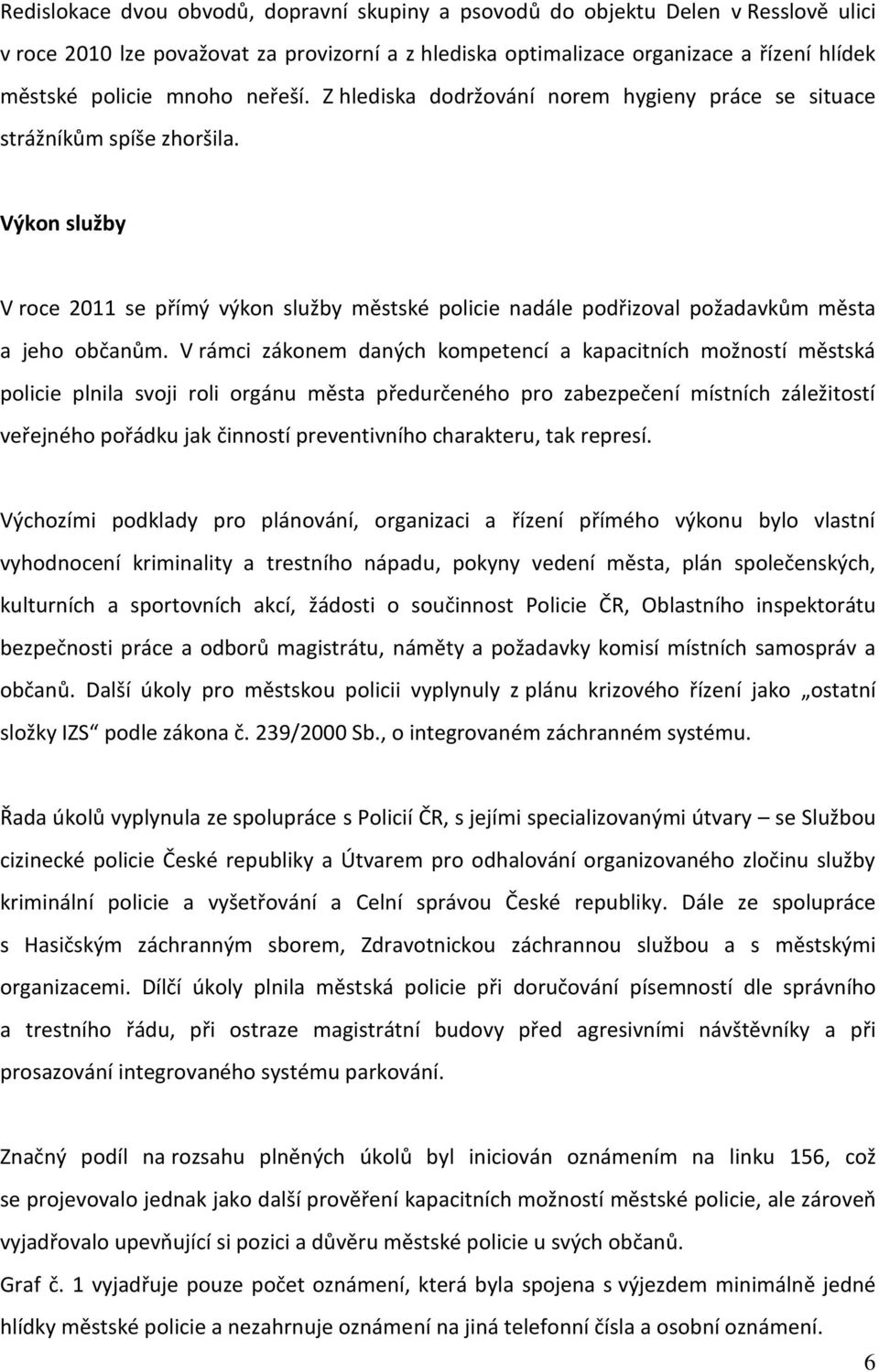 Výkon služby V roce 2011 se přímý výkon služby městské policie nadále podřizoval požadavkům města a jeho občanům.