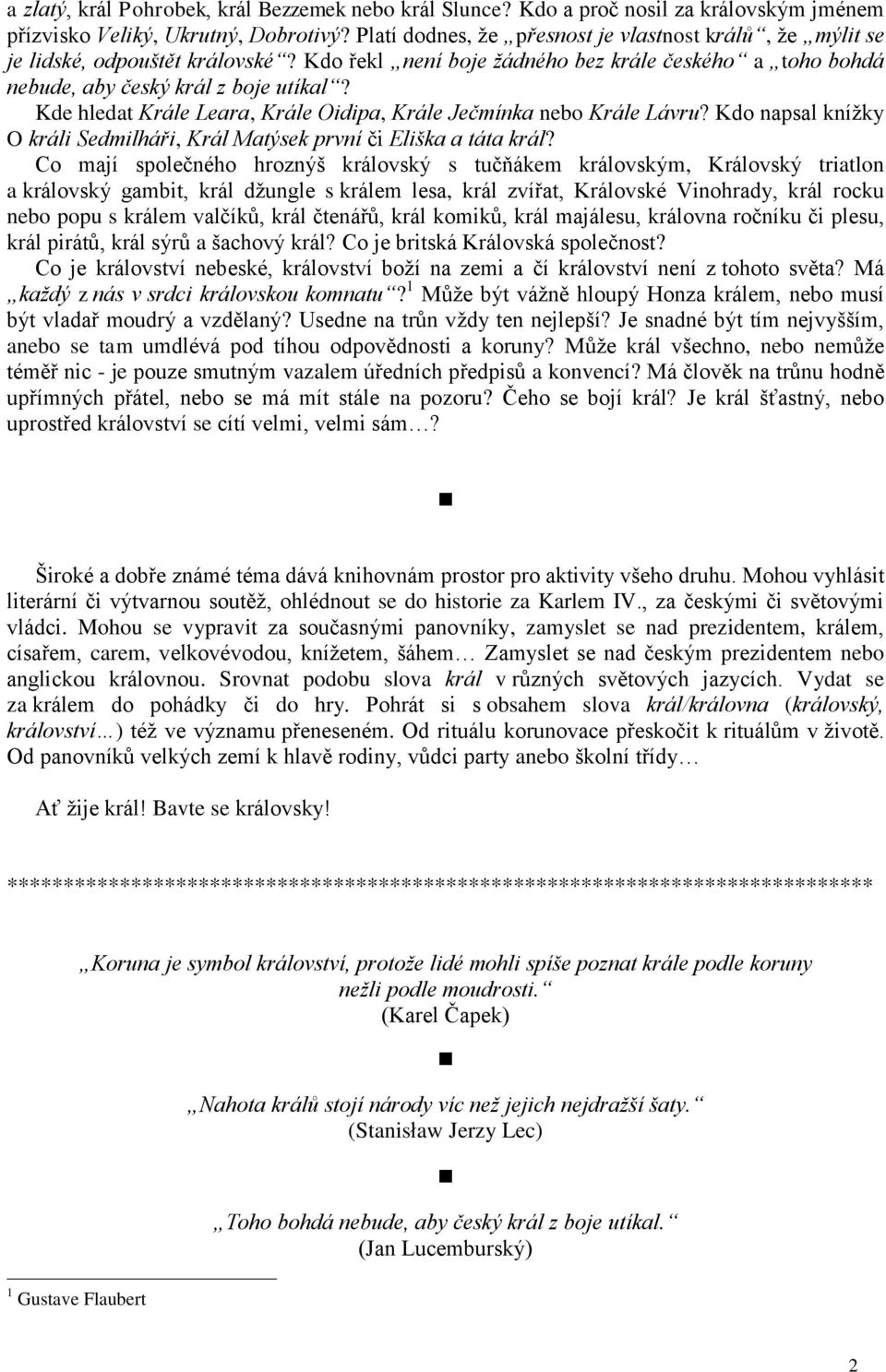 Kde hledat Krále Leara, Krále Oidipa, Krále Ječmínka nebo Krále Lávru? Kdo napsal knížky O králi Sedmilháři, Král Matýsek první či Eliška a táta král?