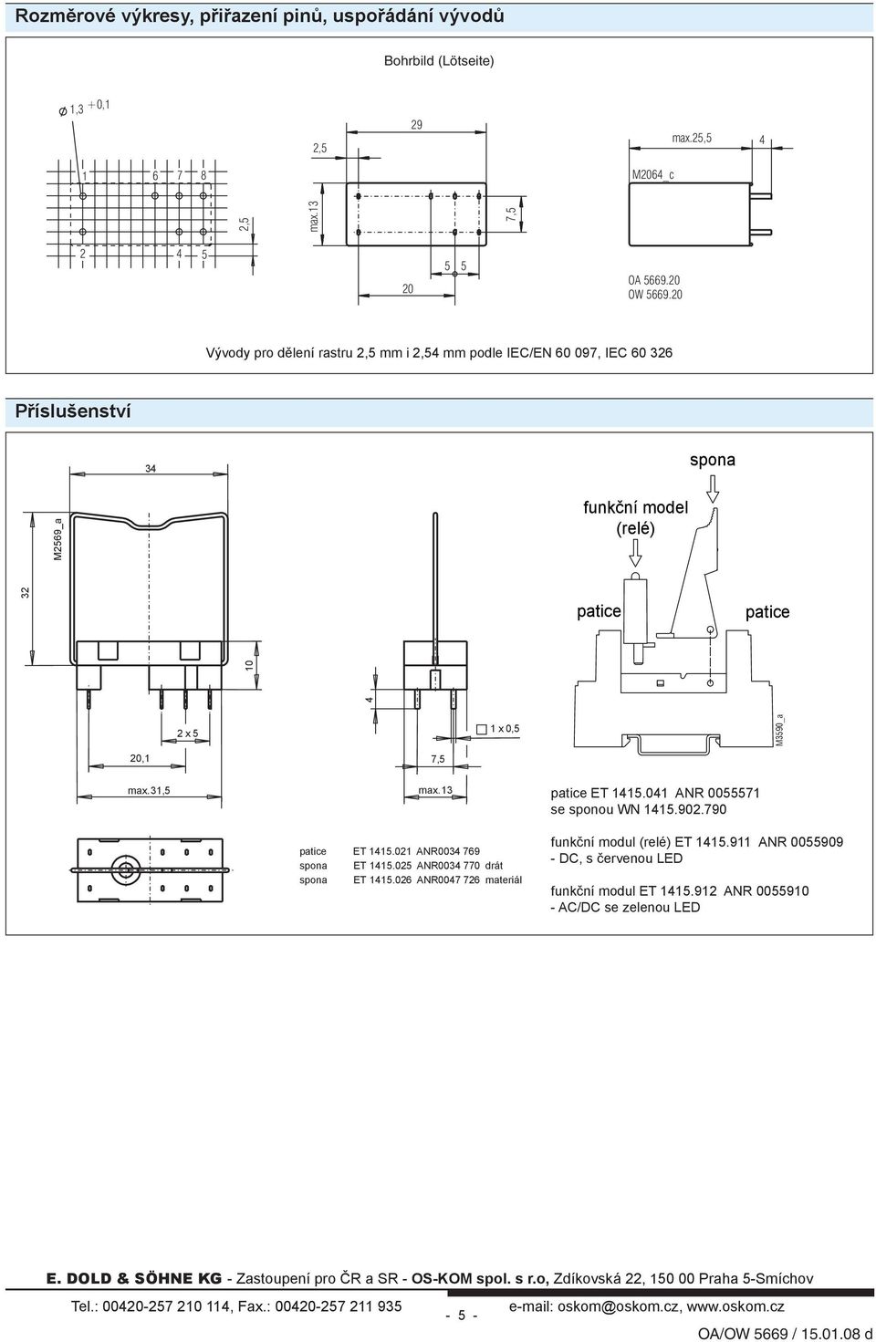 model (relé) 3 patice patice 10 x 5 1 x 0,5 M3590_a 0,1 max.31,5 patice ET 115.01 ANR003 79 spona ET 115.05 ANR003 770 drát spona ET 115.0 ANR007 7 materiál patice ET 115.