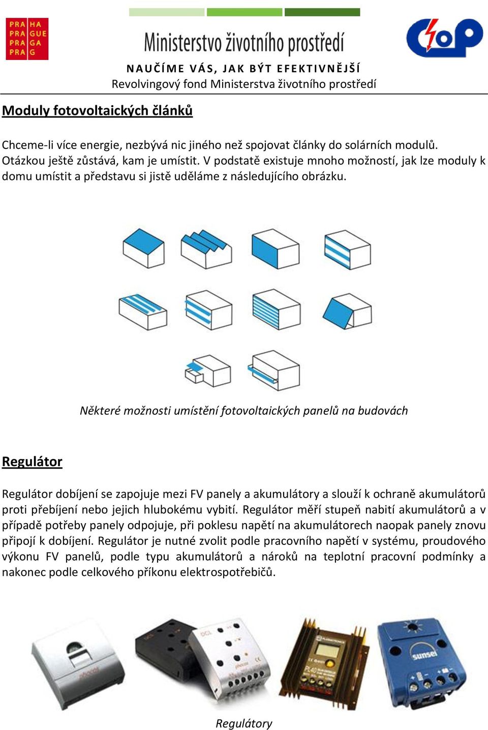 Některé možnosti umístění fotovoltaických panelů na budovách Regulátor Regulátor dobíjení se zapojuje mezi FV panely a akumulátory a slouží k ochraně akumulátorů proti přebíjení nebo jejich hlubokému