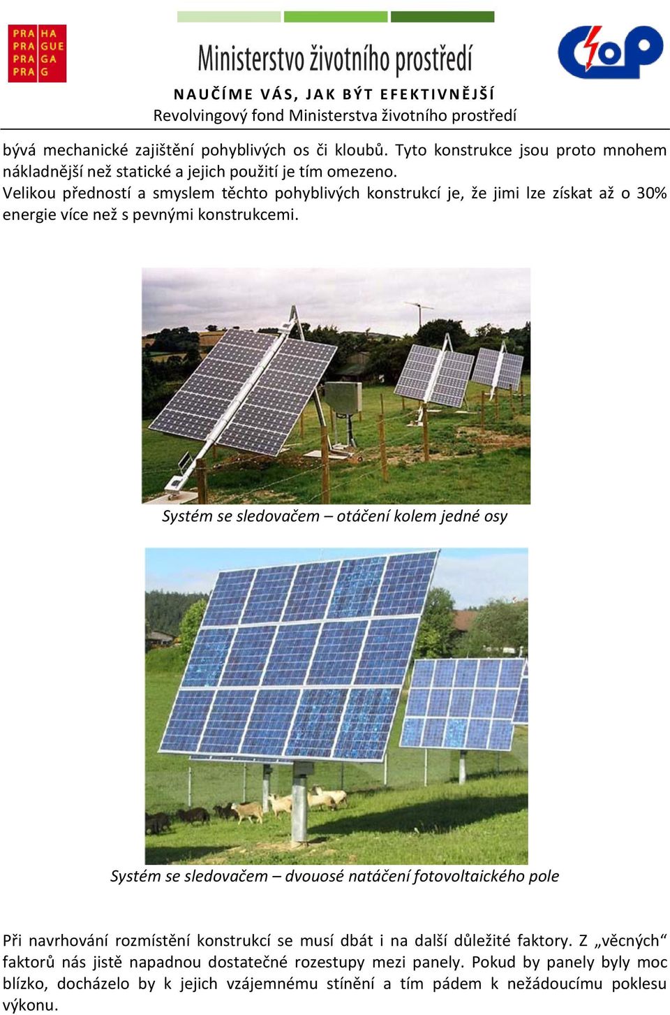 Systém se sledovačem otáčení kolem jedné osy Systém se sledovačem dvouosé natáčení fotovoltaického pole Při navrhování rozmístění konstrukcí se musí dbát i na