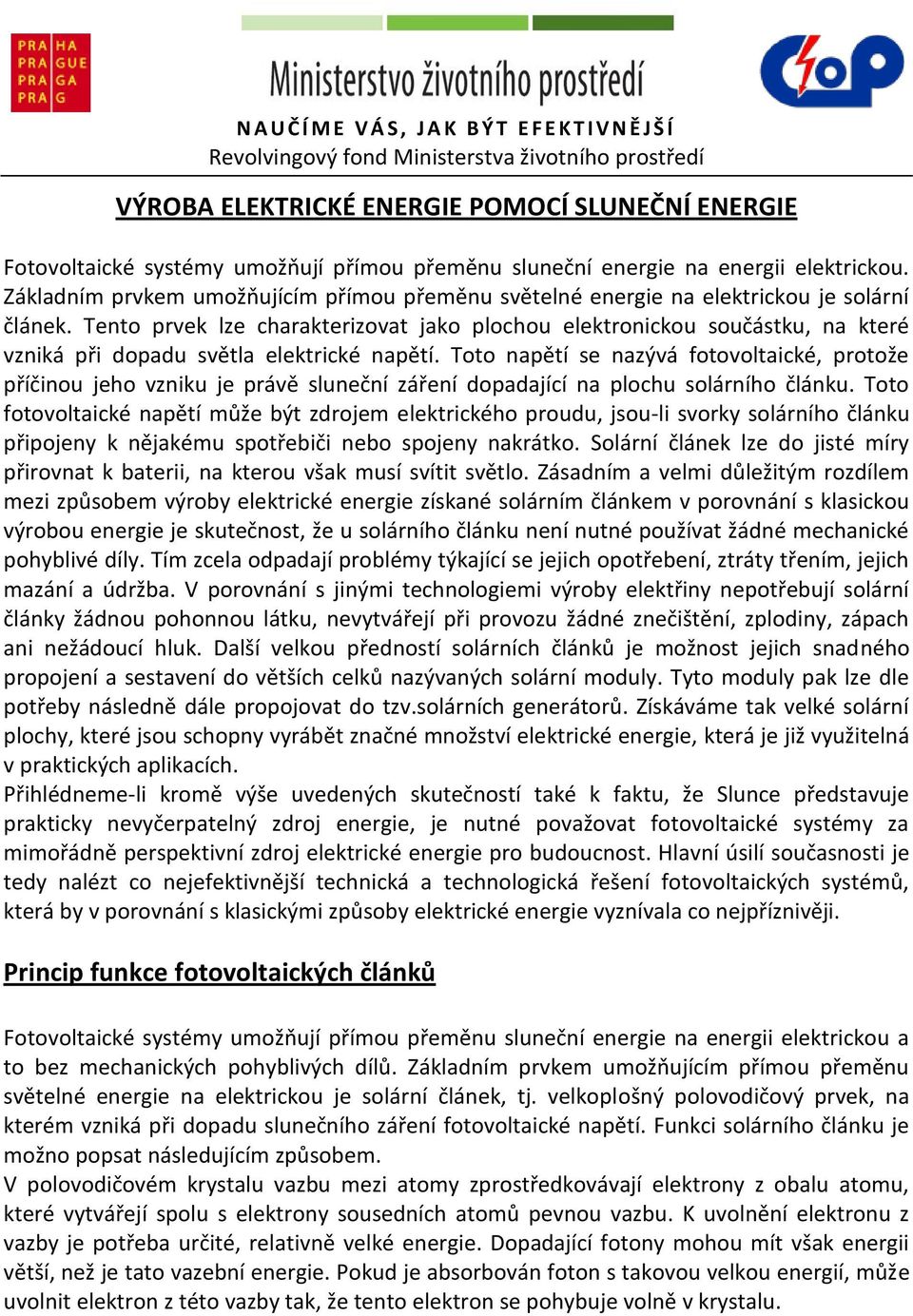 Tento prvek lze charakterizovat jako plochou elektronickou součástku, na které vzniká při dopadu světla elektrické napětí.