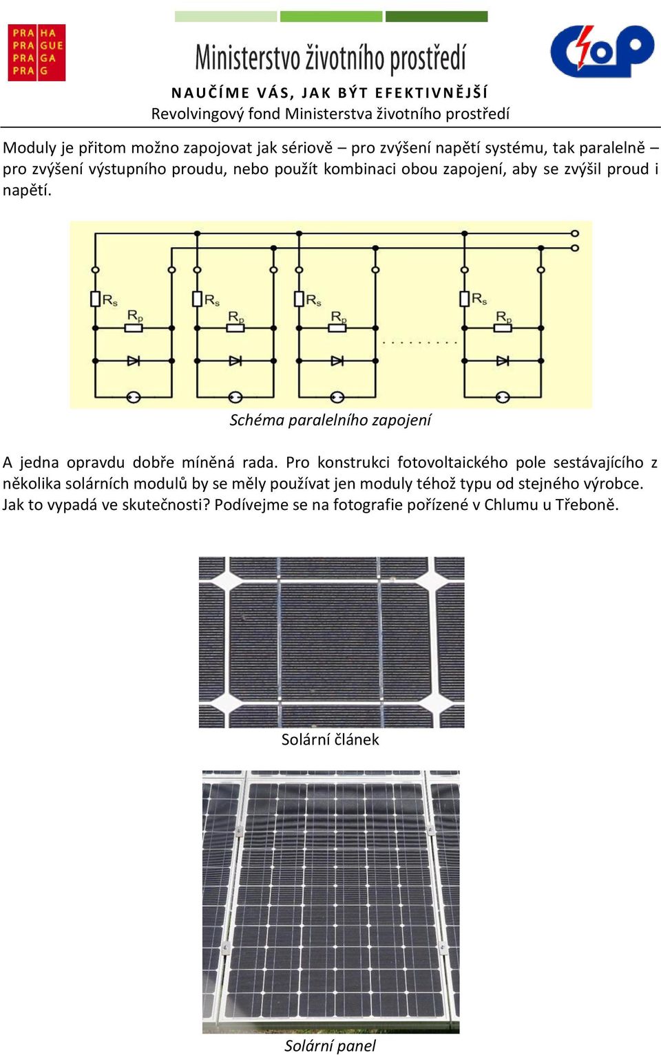 Pro konstrukci fotovoltaického pole sestávajícího z několika solárních modulů by se měly používat jen moduly téhož typu od