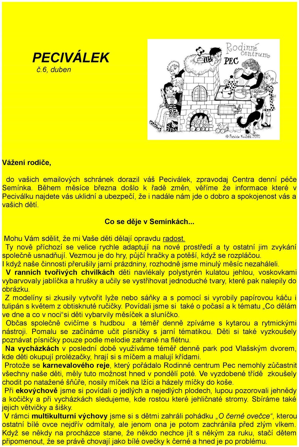 .. Mohu Vám sdělit, že mi Vaše děti dělají opravdu radost. Ty nově příchozí se velice rychle adaptují na nové prostředí a ty ostatní jim zvykání společně usnadňují.