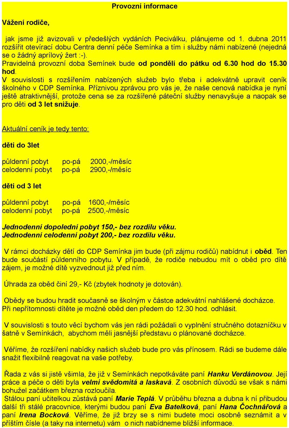 30 hod do 15.30 hod. V souvislosti s rozšířením nabízených služeb bylo třeba i adekvátně upravit ceník školného v CDP Semínka.